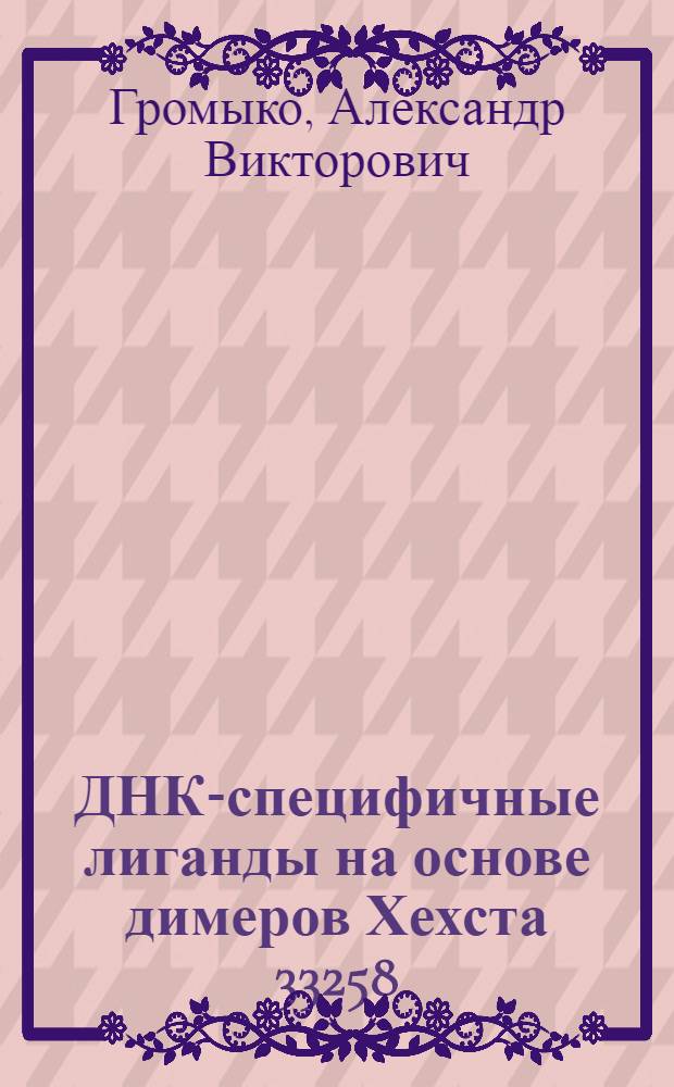 ДНК-специфичные лиганды на основе димеров Хехста 33258 : автореф. дис. на соиск. учен. степ. канд. хим. наук : специальность 03.00.03 <Молекуляр. биология> : специальность 02.00.10 <Биоорган. химия>