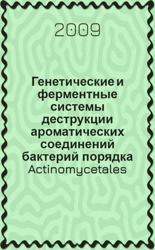 Генетические и ферментные системы деструкции ароматических соединений бактерий порядка Actinomycetales : автореф. дис. на соиск. учен. степ. канд. биол. наук : специальность 03.00.07 <Микробиология>