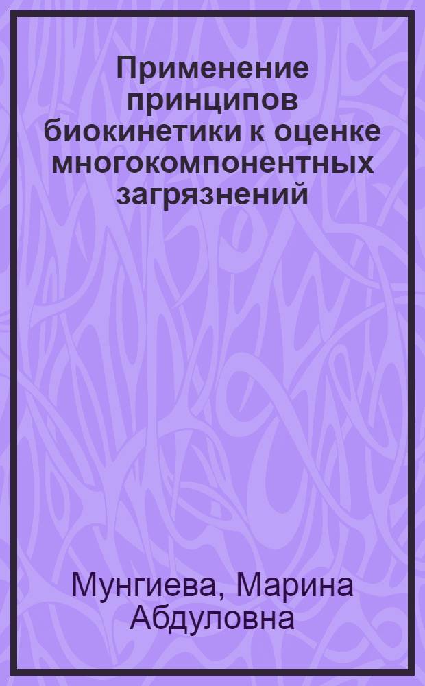 Применение принципов биокинетики к оценке многокомпонентных загрязнений : автореф. дис. на соиск. учен. степ. канд. биол. наук : специальность 03.00.16 <Экология>