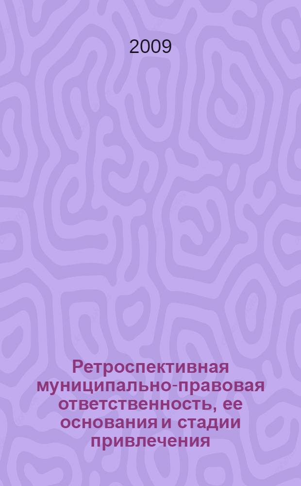 Ретроспективная муниципально-правовая ответственность, ее основания и стадии привлечения : (теоретико-правовой аспект) : автореф. дис. на соиск. учен. степ. канд. юрид. наук : специальность 12.00.02 <Конституц. право; муницип. право>