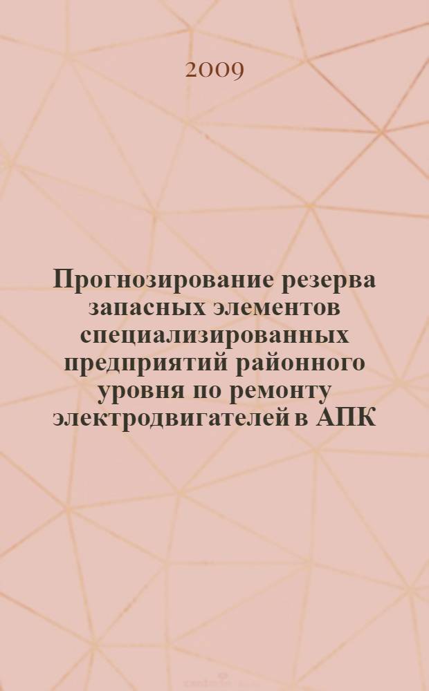 Прогнозирование резерва запасных элементов специализированных предприятий районного уровня по ремонту электродвигателей в АПК : автореф. дис. на соиск. учен. степ. канд. техн. наук : специальность 05.20.02 <Электротехнологии и электрооборудование в сел. хоз-ве>
