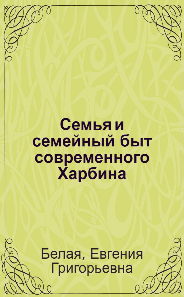 Семья и семейный быт современного Харбина : автореф. дис. на соиск. учен. степ. канд. ист. наук : специальность 07.00.07 <Этнография, этнология и антропология>