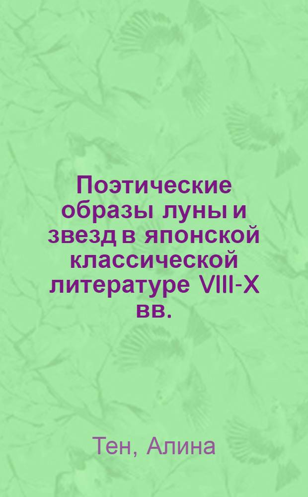 Поэтические образы луны и звезд в японской классической литературе VIII-X вв. : автореф. дис. на соиск. учен. степ. канд. филол. наук : специальность 10.01.03 <Лит. народов стран зарубежья>