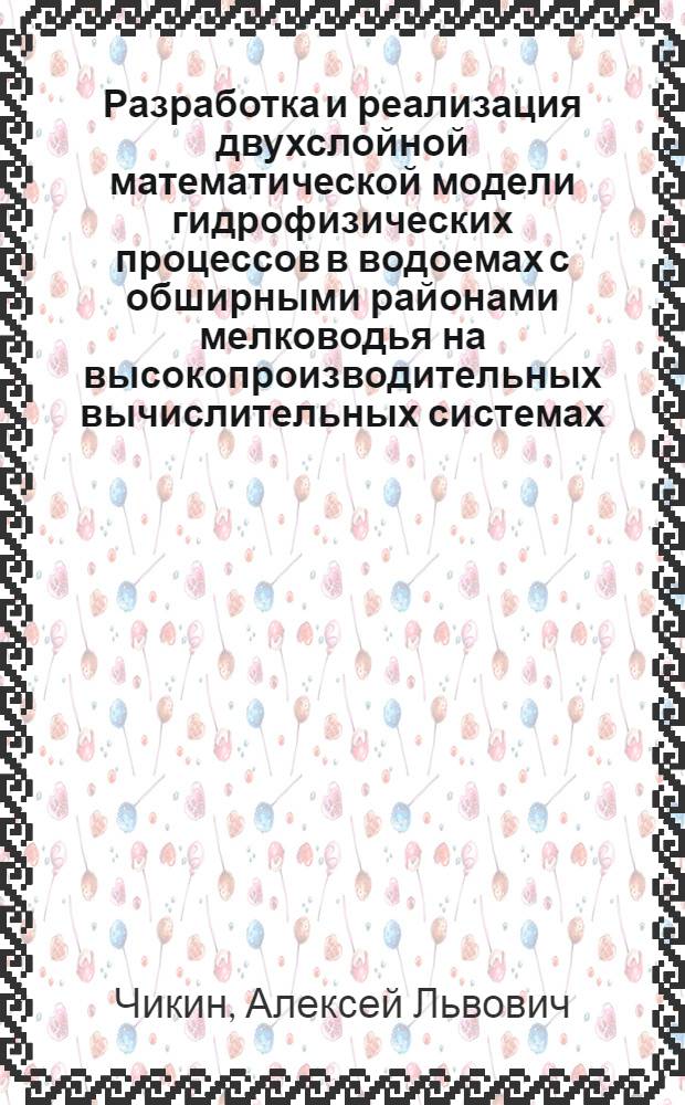 Разработка и реализация двухслойной математической модели гидрофизических процессов в водоемах с обширными районами мелководья на высокопроизводительных вычислительных системах : автореф. дис. на соиск. учен. степ. д-ра физ.-мат. наук : специальность 05.13.18 <Мат. моделирование, числ. методы и комплексы программ>