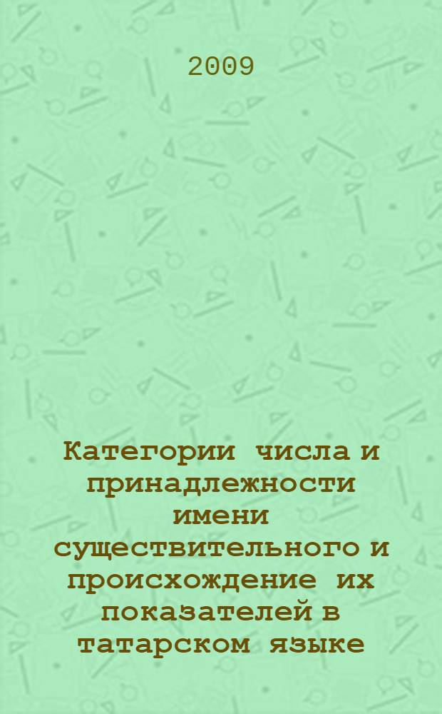 Категории числа и принадлежности имени существительного и происхождение их показателей в татарском языке : автореф. дис. на соиск. учен. степ. канд. филол. наук : специальность 10.02.02 <Яз. народов Рос. Федерации>
