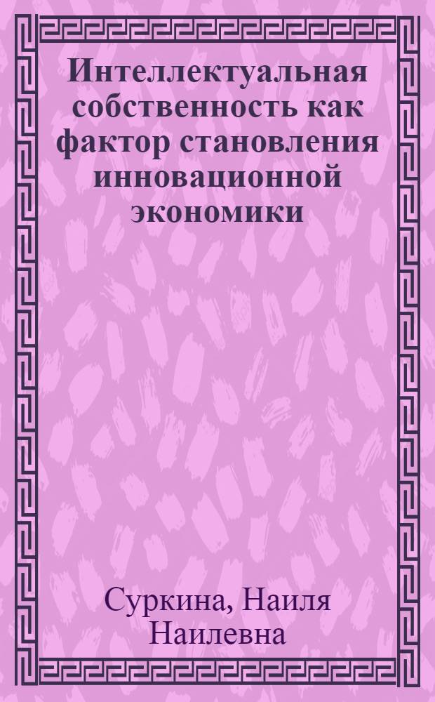 Интеллектуальная собственность как фактор становления инновационной экономики : автореф. дис. на соиск. учен. степ. канд. экон. наук : специальность 08.00.01 <Экон. теория>