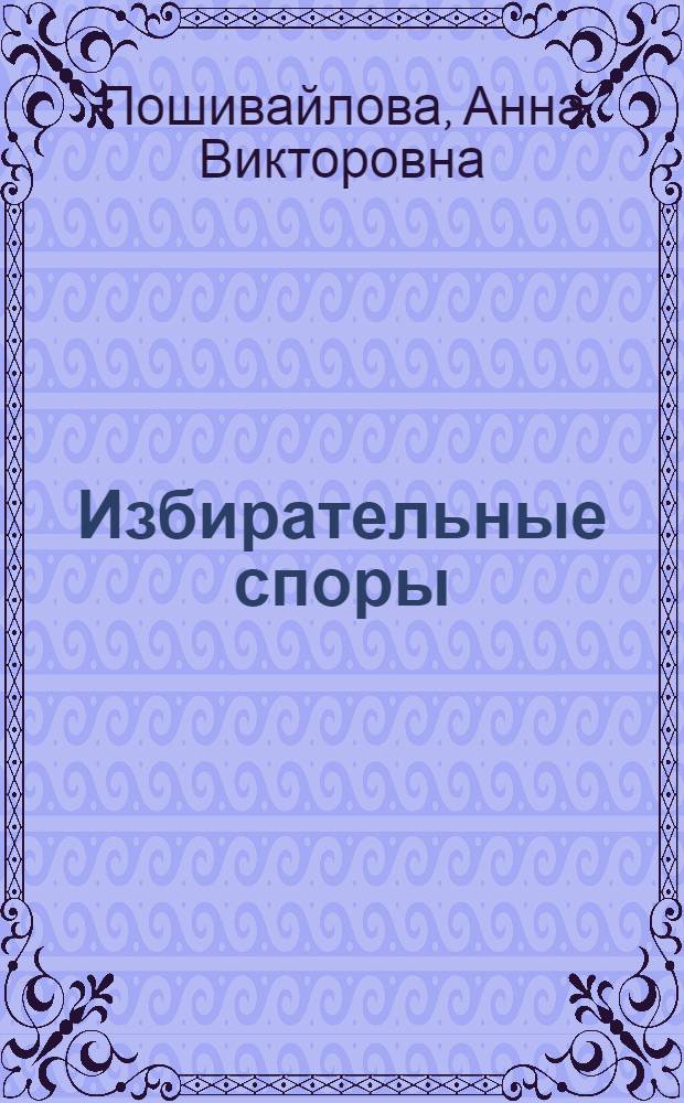 Избирательные споры: юридическая природа и порядок разрешения в судах : автореф. дис. на соиск. учен. степ. канд. юрид. наук : специальность 12.00.02 <Конституц. право; муницип. право>