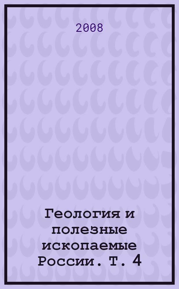 Геология и полезные ископаемые России. Т. 4 : Восток России