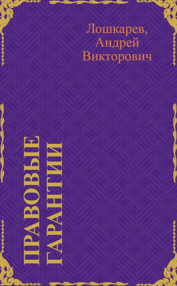 Правовые гарантии: теоретические проблемы определения понятия и классификации : автореф. дис. на соиск. учен. степ. канд. юрид. наук : специальность 12.00.01 <Теория и история права и государства; история правовых учений>