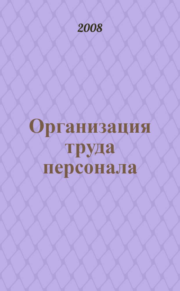 Организация труда персонала : учебное пособие для студентов, обучающихся по специальности 080505 "Управление персоналом"