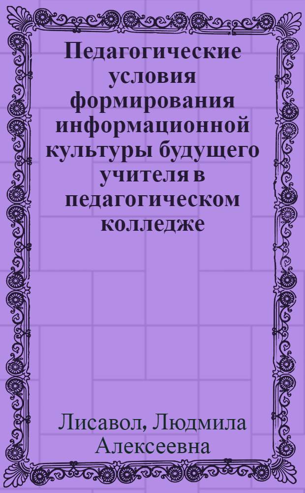 Педагогические условия формирования информационной культуры будущего учителя в педагогическом колледже : автореф. дис. на соиск. учен. степ. канд. пед. наук : специальность 13.00.08 <Теория и методика проф. образования>
