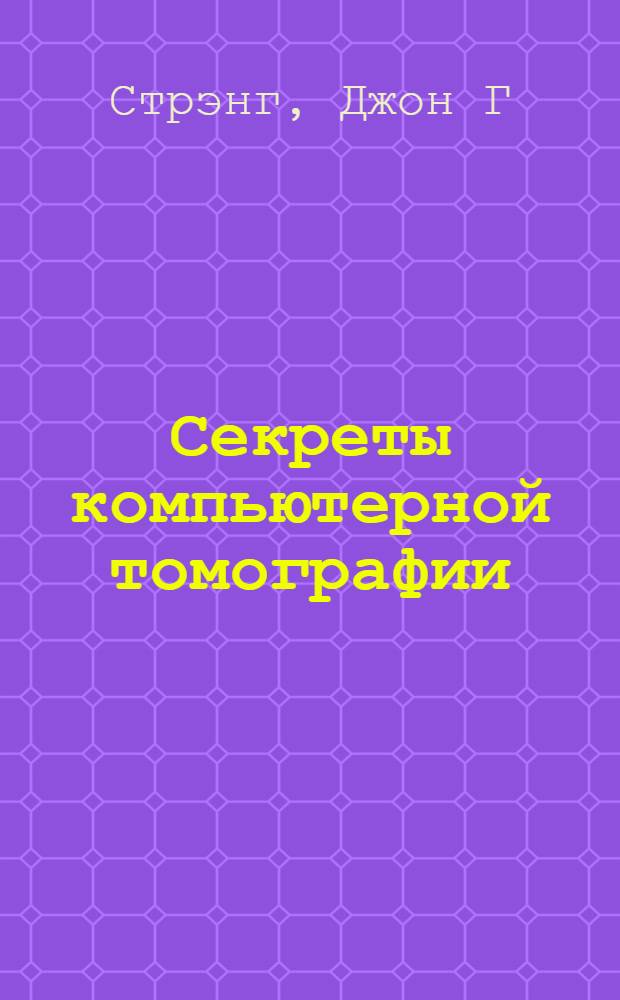 Секреты компьютерной томографии : грудная клетка, живот, таз