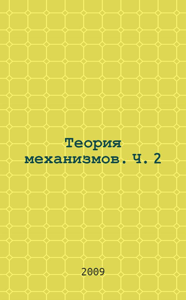 Теория механизмов. Ч. 2 : Синтез механизмов и машин