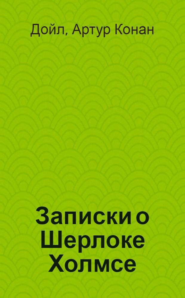 Записки о Шерлоке Холмсе : перевод с английского
