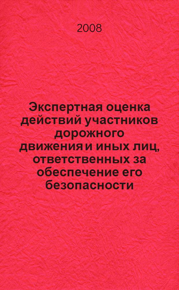 Экспертная оценка действий участников дорожного движения и иных лиц, ответственных за обеспечение его безопасности : (методические рекомендации для экспертов, следователей и судей)