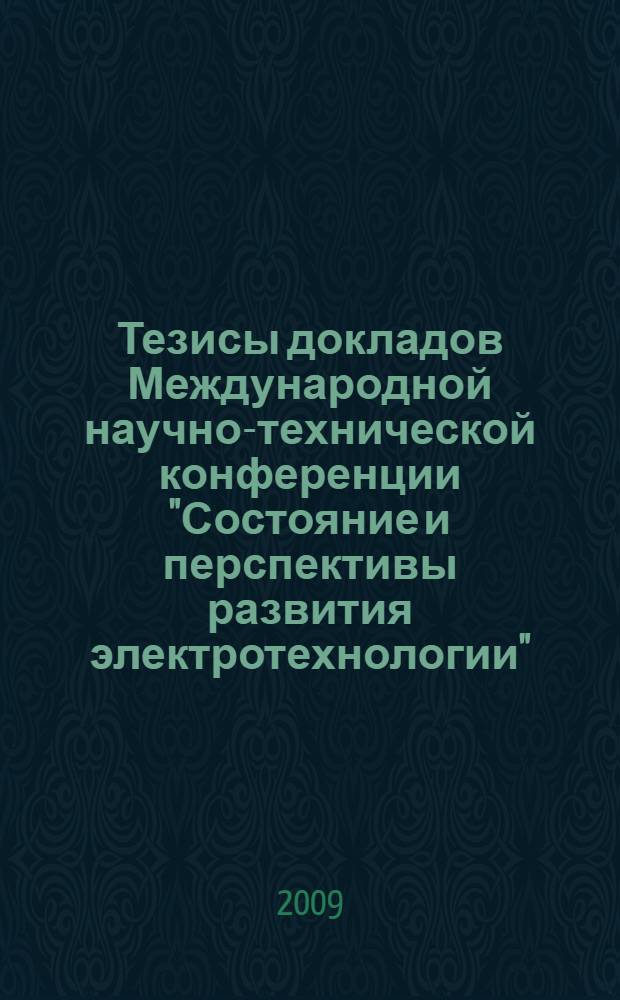 Тезисы докладов Международной научно-технической конференции "Состояние и перспективы развития электротехнологии", 27-29 мая (XV Бенардосовские чтения). Т. 1