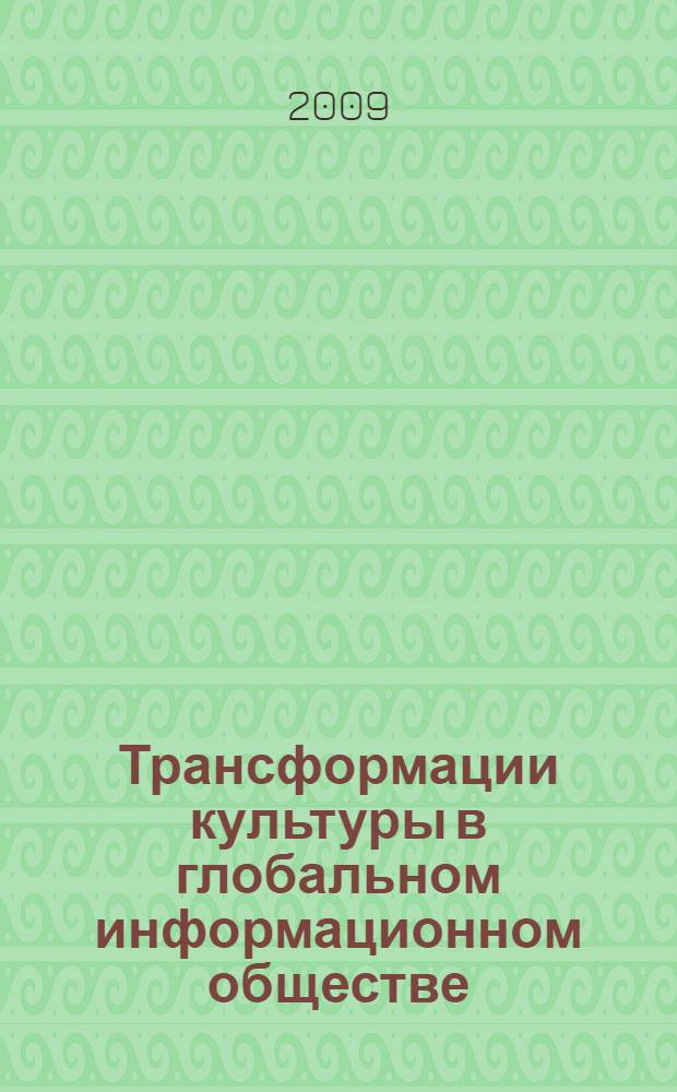 Трансформации культуры в глобальном информационном обществе : сборник научных статей
