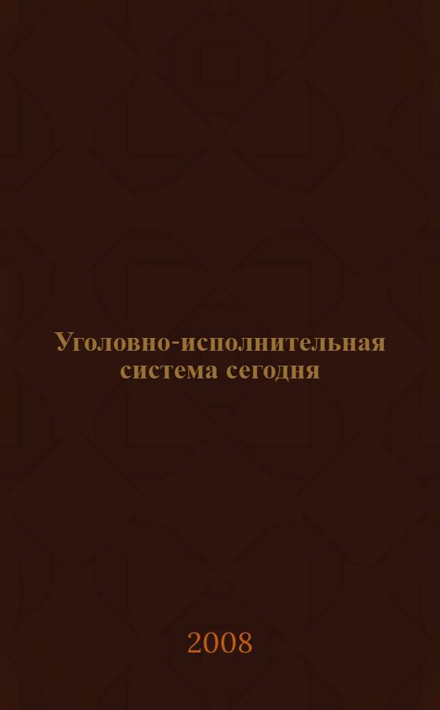 Уголовно-исполнительная система сегодня: взаимодействие науки и практики : материалы Международной научно-практической конференции, 27-28 ноября 2008 года