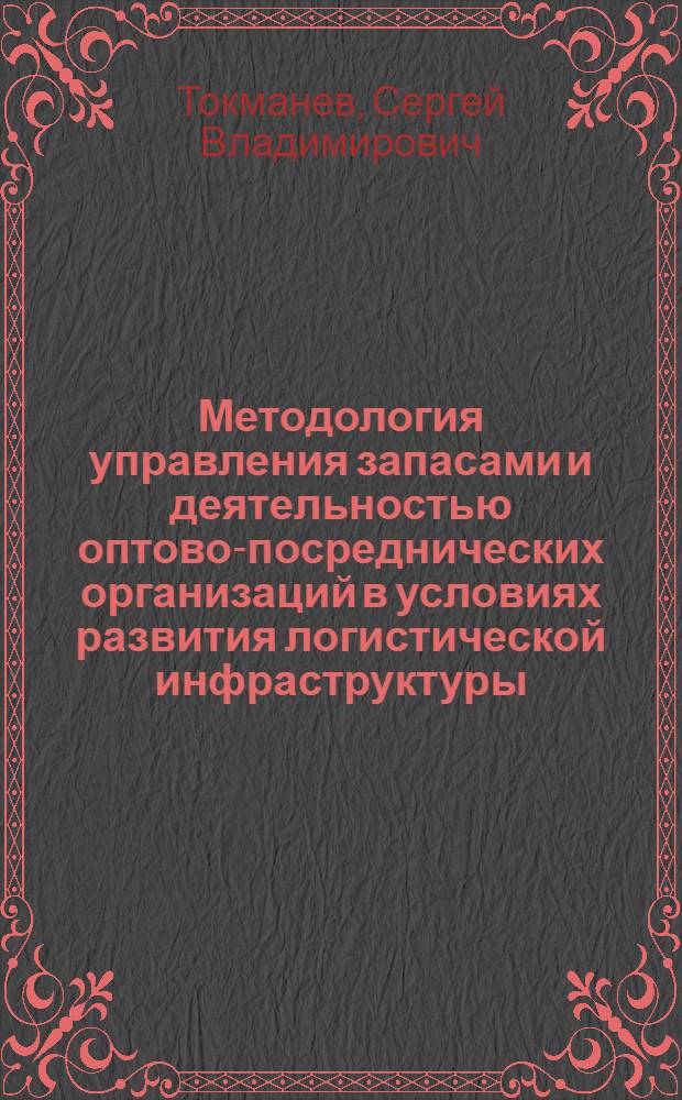 Методология управления запасами и деятельностью оптово-посреднических организаций в условиях развития логистической инфраструктуры
