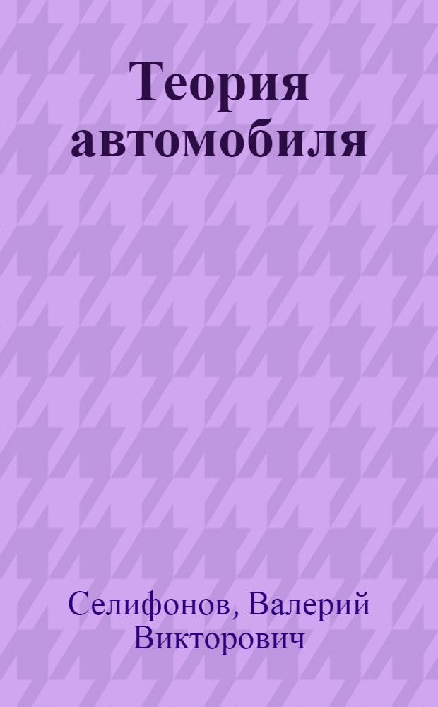 Теория автомобиля : курс лекций : учебное пособие для студентов вузов, обучающихся по специальности "Автомобиле- и тракторостроение
