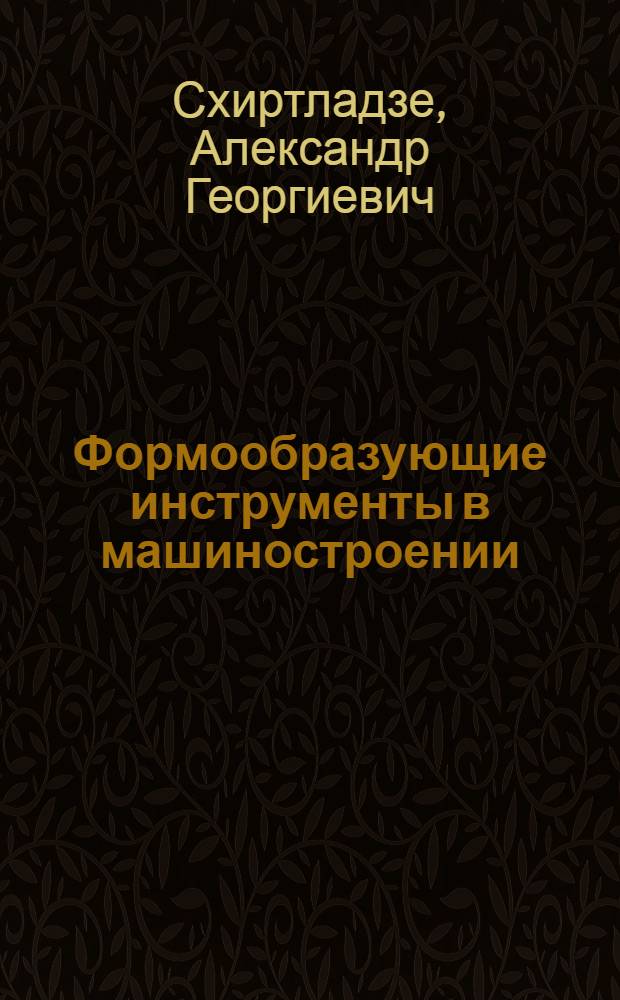 Формообразующие инструменты в машиностроении : учебное пособие : для студентов высших учебных заведений, обучающихся по направлению подготовки дипломированных специалистов "Констукторско-технологическое обеспечение машиностроительных производств"