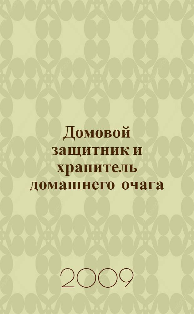 Домовой защитник и хранитель домашнего очага : магическое домоводство, как узнать о присутствии домового, очищение дома с помощью домового, как задобрить домового, домовой и ваши денежные дела, семейная магия, домового и гадание