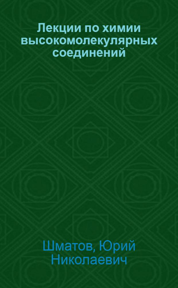 Лекции по химии высокомолекулярных соединений : для студентов заочного отделения по специальности "Химия", дневного отделения - по специальности "Химия" с дополнительной специальностью "Биология" и по направлению "Естественнонаучное образование"
