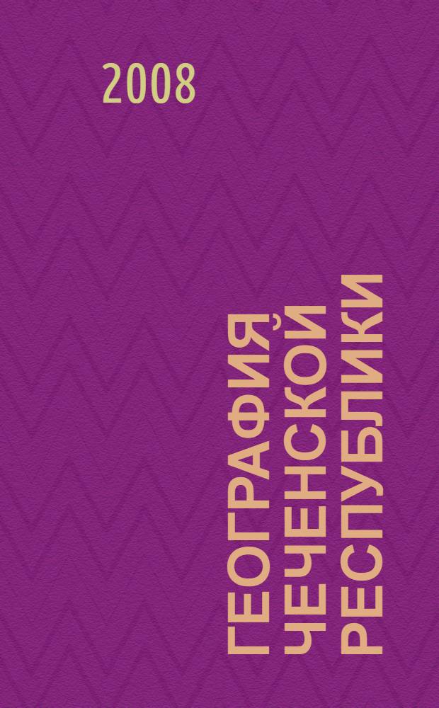 География Чеченской Республики : природа, социальная сфера, экономика : учебник для 8-9 классов общеобразовательных учебных заведений