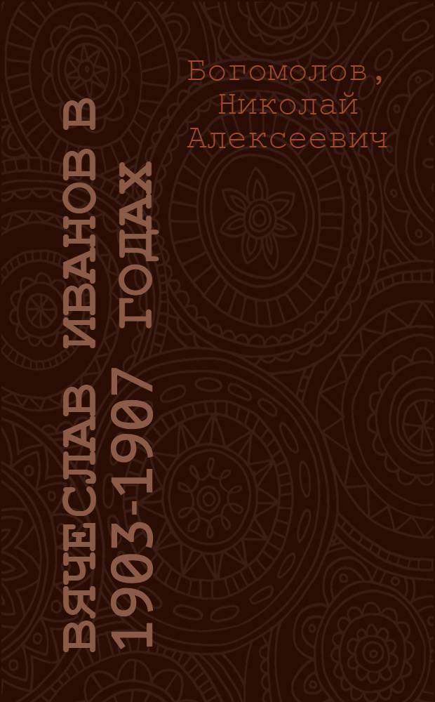 Вячеслав Иванов в 1903-1907 годах: документальные хроники