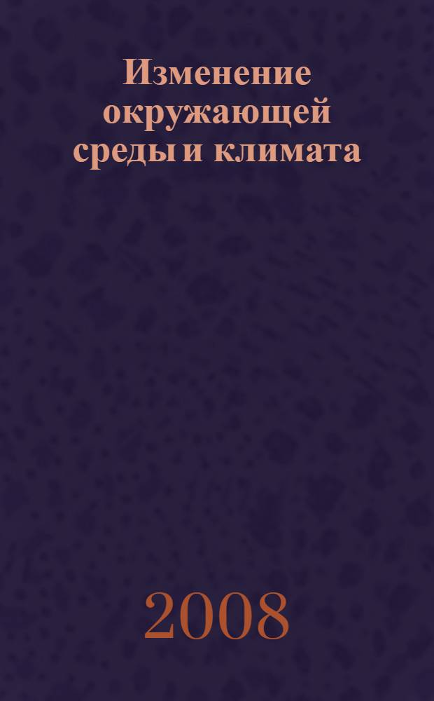 Изменение окружающей среды и климата = Changes of natural environment and climate : природные и связанные с ними техногенные катастрофы : в 8 т