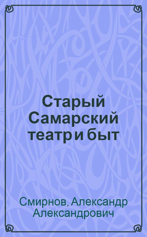Старый Самарский театр и быт : очерки и материалы по истории театра и быта в провинции