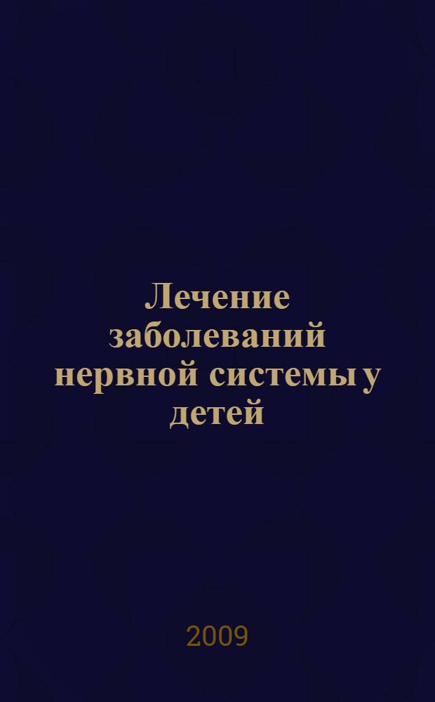 Лечение заболеваний нервной системы у детей : клиническое руководство для врачей