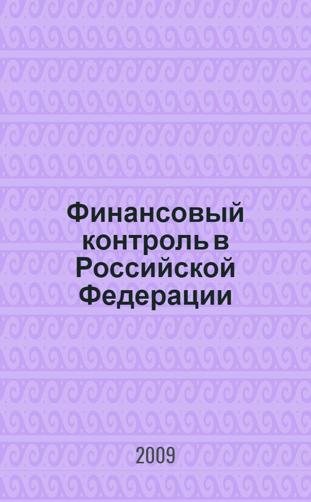 Финансовый контроль в Российской Федерации = Financial control in the Russian Federation : учебное пособие для студентов, обучающихся по специальностям 080109 "Бухгалтерский учет, анализ и аудит", 080105 "Финансы и кредит", 080107 "Налоги и Налогообложение"