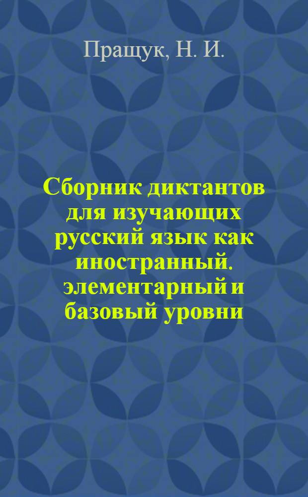 Сборник диктантов для изучающих русский язык как иностранный. элементарный и базовый уровни
