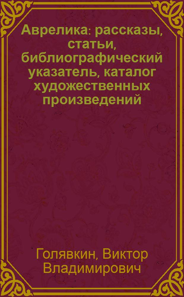 Аврелика : рассказы, статьи, библиографический указатель, каталог художественных произведений