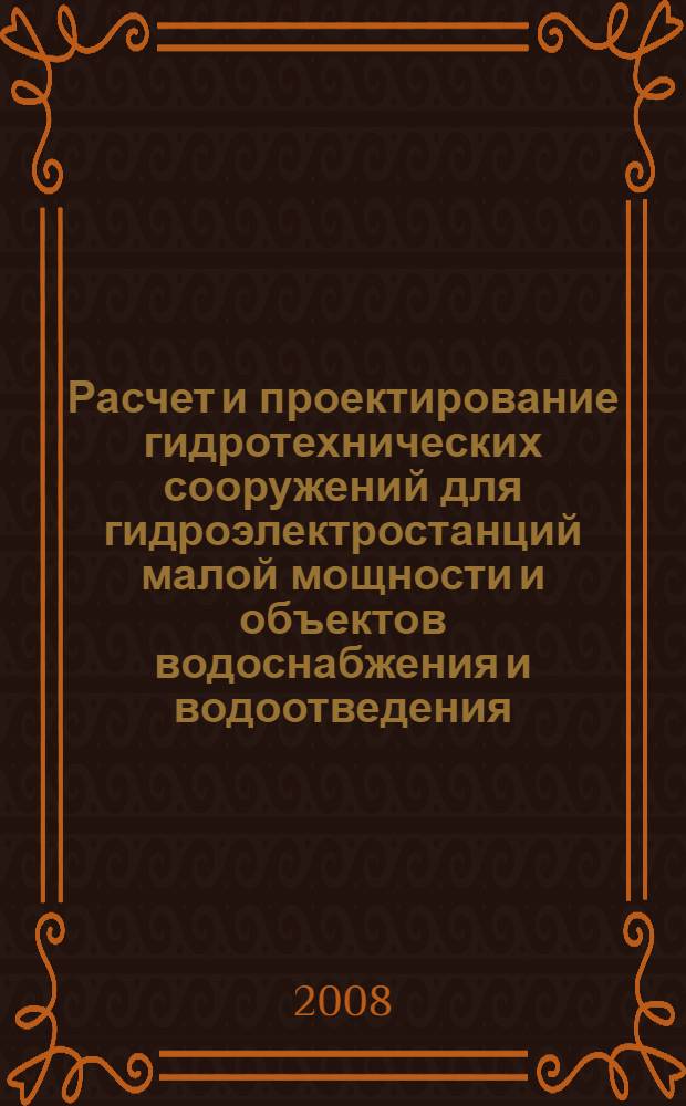 Расчет и проектирование гидротехнических сооружений для гидроэлектростанций малой мощности и объектов водоснабжения и водоотведения : учебное пособие