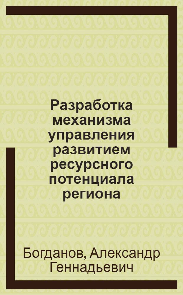 Разработка механизма управления развитием ресурсного потенциала региона : (на примере аграрного сектора зкономики Калининградской области) : автореф. дис. на соиск. учен. степ. канд. экон. наук : специальность 08.00.05 <Экономика и упр. нар. хоз-вом>
