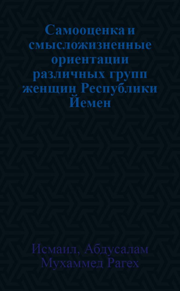 Самооценка и смысложизненные ориентации различных групп женщин Республики Йемен : автореф. дис. на соиск. учен. степ. канд. психол. наук : специальность 19.00.05 <Соц. психология>