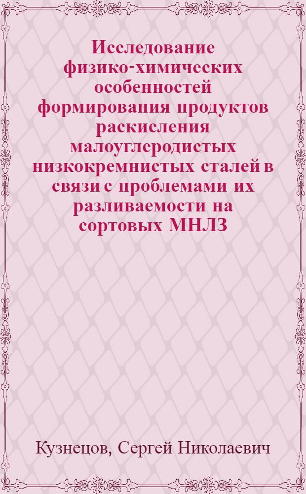 Исследование физико-химических особенностей формирования продуктов раскисления малоуглеродистых низкокремнистых сталей в связи с проблемами их разливаемости на сортовых МНЛЗ : автореф. дис. на соиск. учен. степ. канд. техн. наук : специальность 05.16.02 <Металлургия чер., цв. и ред. металлов>