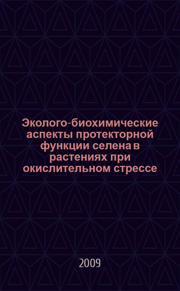 Эколого-биохимические аспекты протекторной функции селена в растениях при окислительном стрессе : автореф. дис. на соиск. учен. степ. канд. биол. наук : специальность 03.00.16 <Экология> : специальность 03.00.12 <Физиология и биохимия растений>