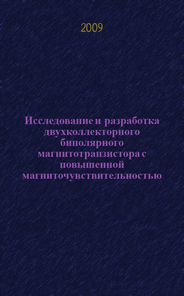 Исследование и разработка двухколлекторного биполярного магнитотранзистора с повышенной магниточувствительностью : автореф. дис. на соиск. учен. степ. канд. техн. наук : специальность 05.27.01 <Твердотел. электроника, радиоэлектрон. компоненты, микро- и наноэлектроника на квантовых эффектах>