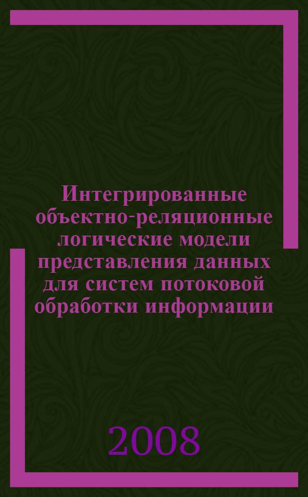 Интегрированные объектно-реляционные логические модели представления данных для систем потоковой обработки информации : автореф. дис. на соиск. учен. степ. канд. техн. наук : специальность 05.13.11 <Мат. и програм. обеспечение вычисл. машин, комплексов и компьютер. сетей>