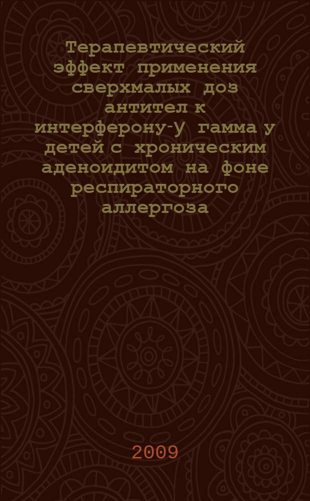 Терапевтический эффект применения сверхмалых доз антител к интерферону-y гамма у детей с хроническим аденоидитом на фоне респираторного аллергоза : автореф. дис. на соиск. учен. степ. канд. мед. наук : специальность 14.00.04 <Болезни уха, горла и носа>