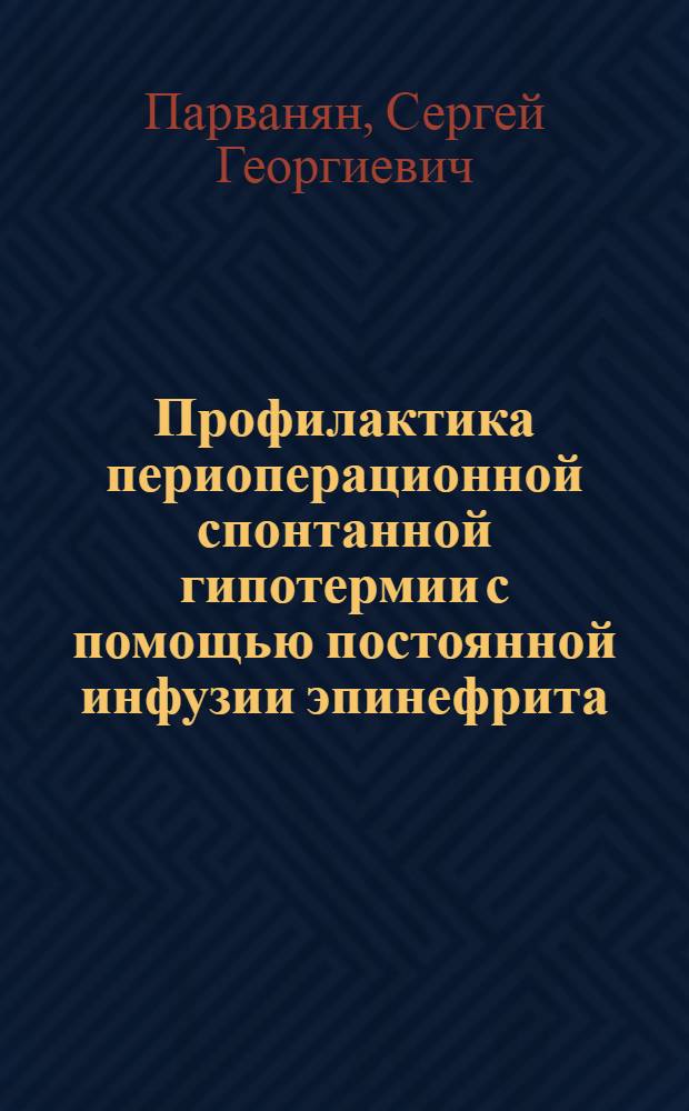 Профилактика периоперационной спонтанной гипотермии с помощью постоянной инфузии эпинефрита : автореф. дис. на соиск. учен. степ. канд. мед. наук : специальность 14.00.37 <Анестезиология и реаниматология>