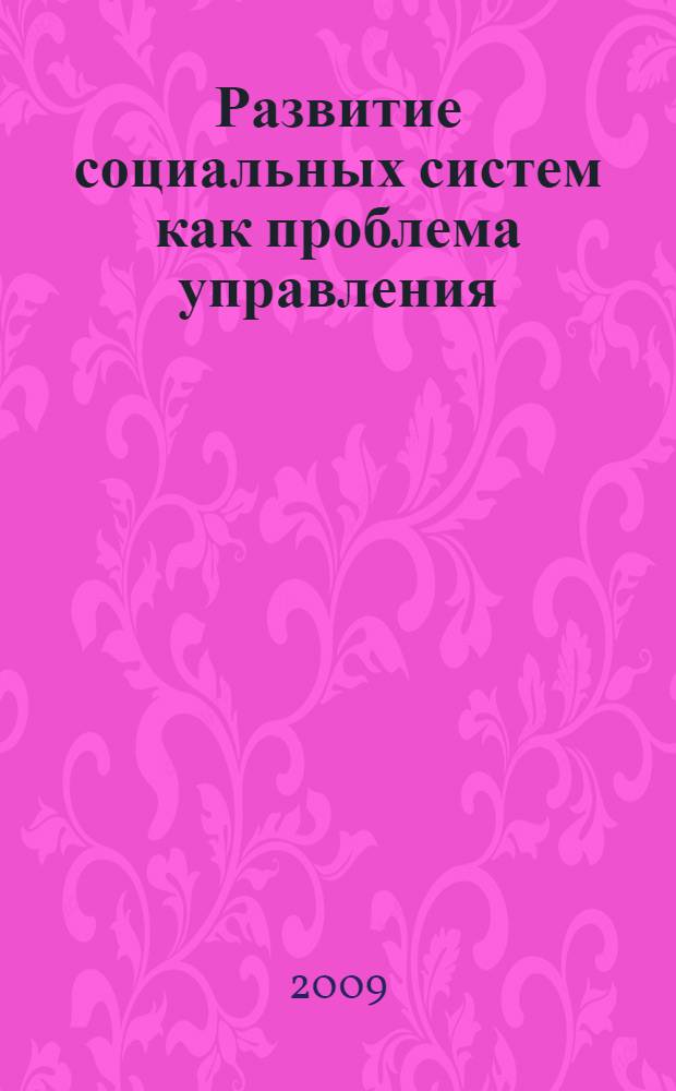 Развитие социальных систем как проблема управления : ежегодная научная конференция (Иркутск, 20 марта 2009 г.) : материалы