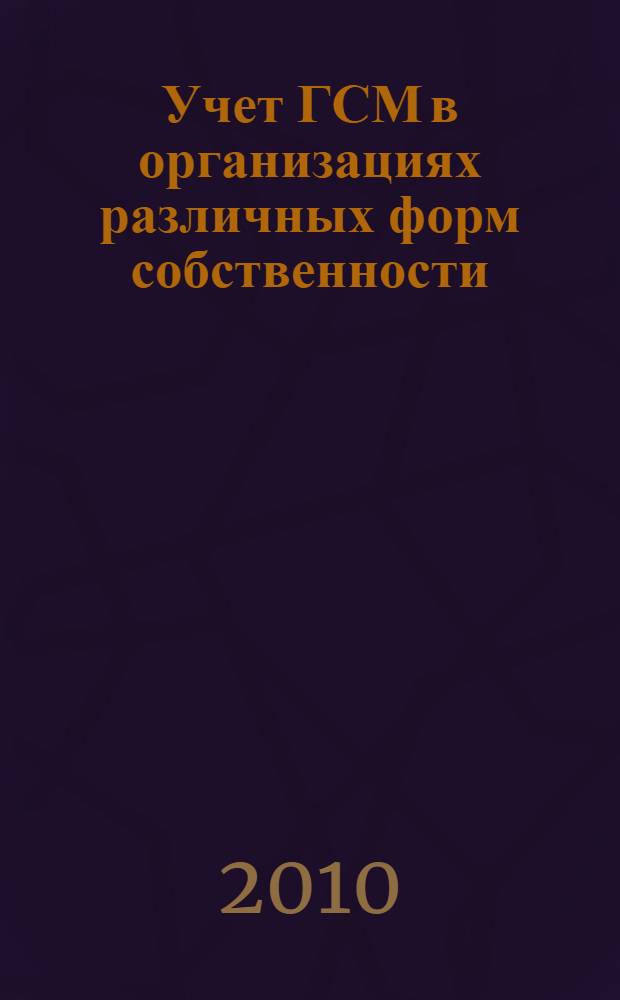 Учет ГСМ в организациях различных форм собственности : получение ГСМ нефтебазой: учет и хранение нефтепродуктов, поступление ГСМ в организацию: учет приобретения и расчетов, списание ГМС на объекты затрат: оформление товарно-транспортной накладной, нормы при списании бензина : практическое пособие