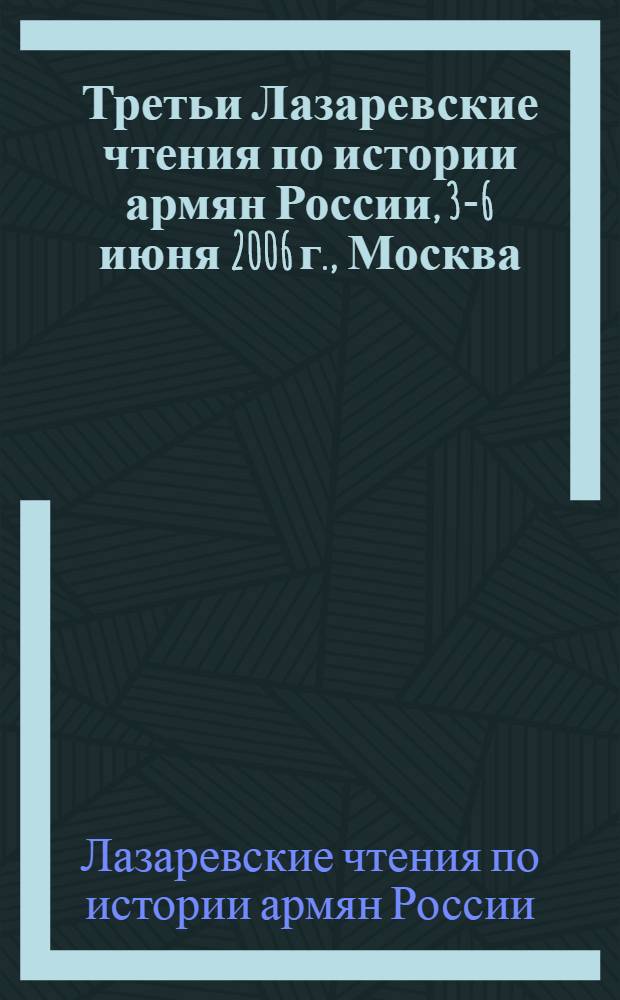 Третьи Лазаревские чтения по истории армян России, 3-6 июня 2006 г., Москва