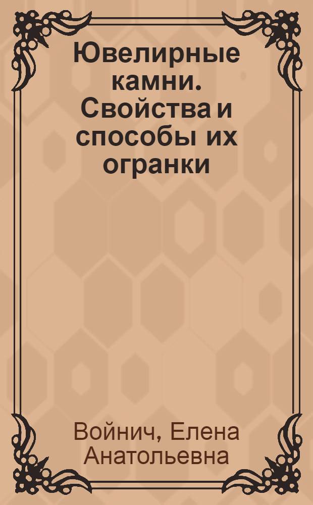 Ювелирные камни. Свойства и способы их огранки : учебное пособие