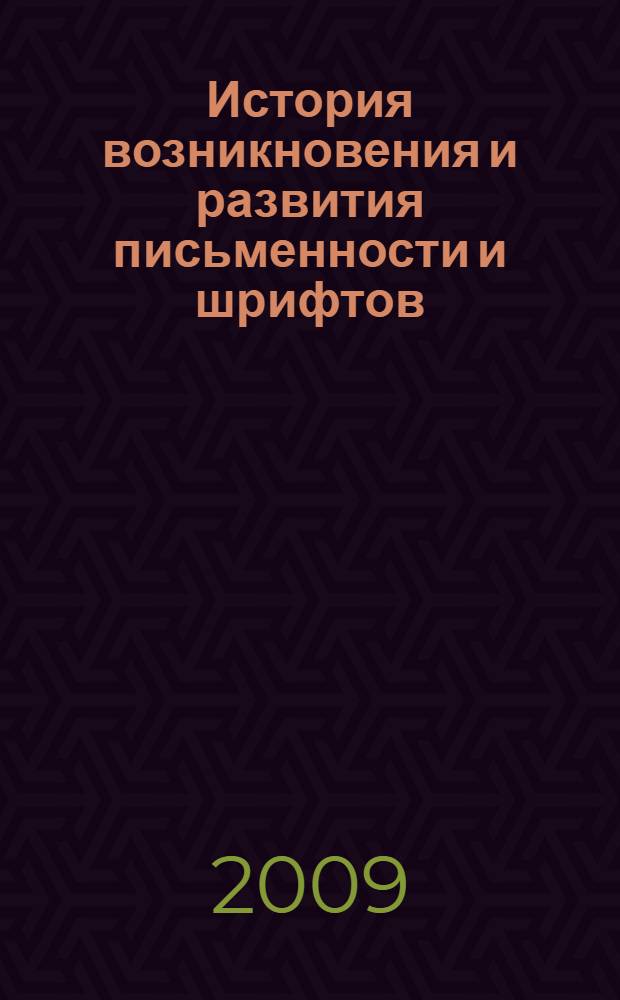 История возникновения и развития письменности и шрифтов : учебное пособие по курсу "Шрифт"