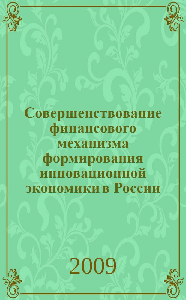 Совершенствование финансового механизма формирования инновационной экономики в России : сборник научных статей